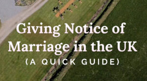 Giving Notice of Marriage in the UK – A guide for couples